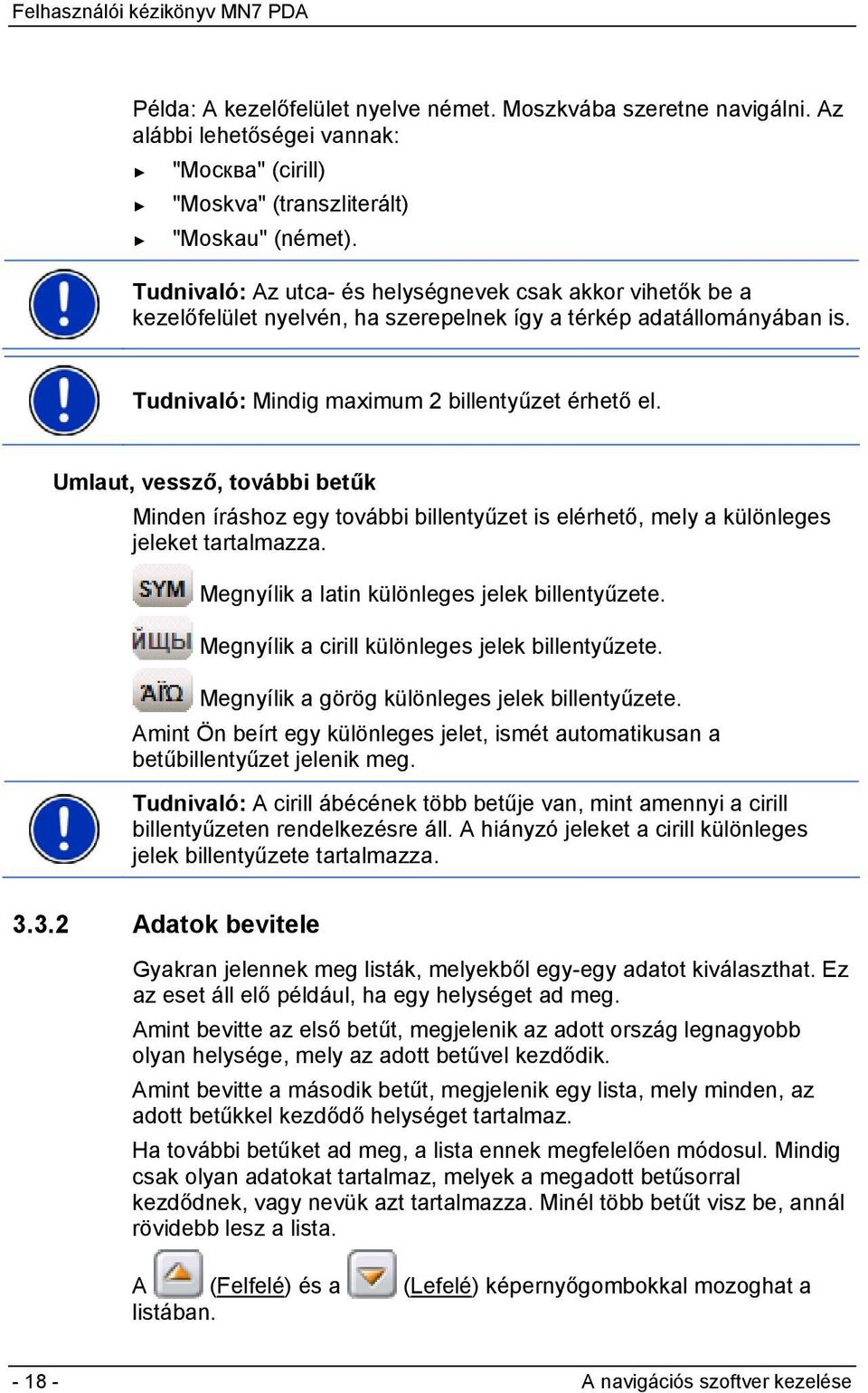 Umlaut, vessző, további betűk Minden íráshoz egy további billentyűzet is elérhető, mely a különleges jeleket tartalmazza. Megnyílik a latin különleges jelek billentyűzete.