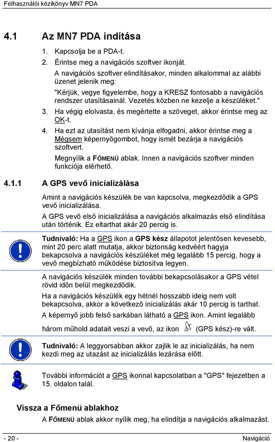 Vezetés közben ne kezelje a készüléket." 3. Ha végig elolvasta, és megértette a szöveget, akkor érintse meg az OK-t. 4.