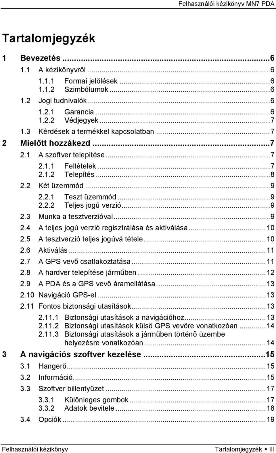 ..9 2.3 Munka a tesztverzióval...9 2.4 A teljes jogú verzió regisztrálása és aktiválása...10 2.5 A tesztverzió teljes jogúvá tétele...10 2.6 Aktiválás...11 2.7 A GPS vevő csatlakoztatása...11 2.8 A hardver telepítése járműben.