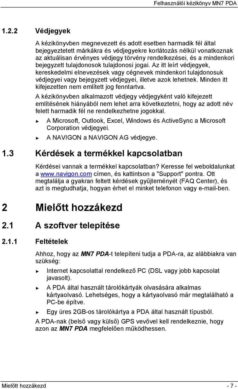 Az itt leírt védjegyek, kereskedelmi elnevezések vagy cégnevek mindenkori tulajdonosuk védjegyei vagy bejegyzett védjegyei, illetve azok lehetnek. Minden itt kifejezetten nem említett jog fenntartva.