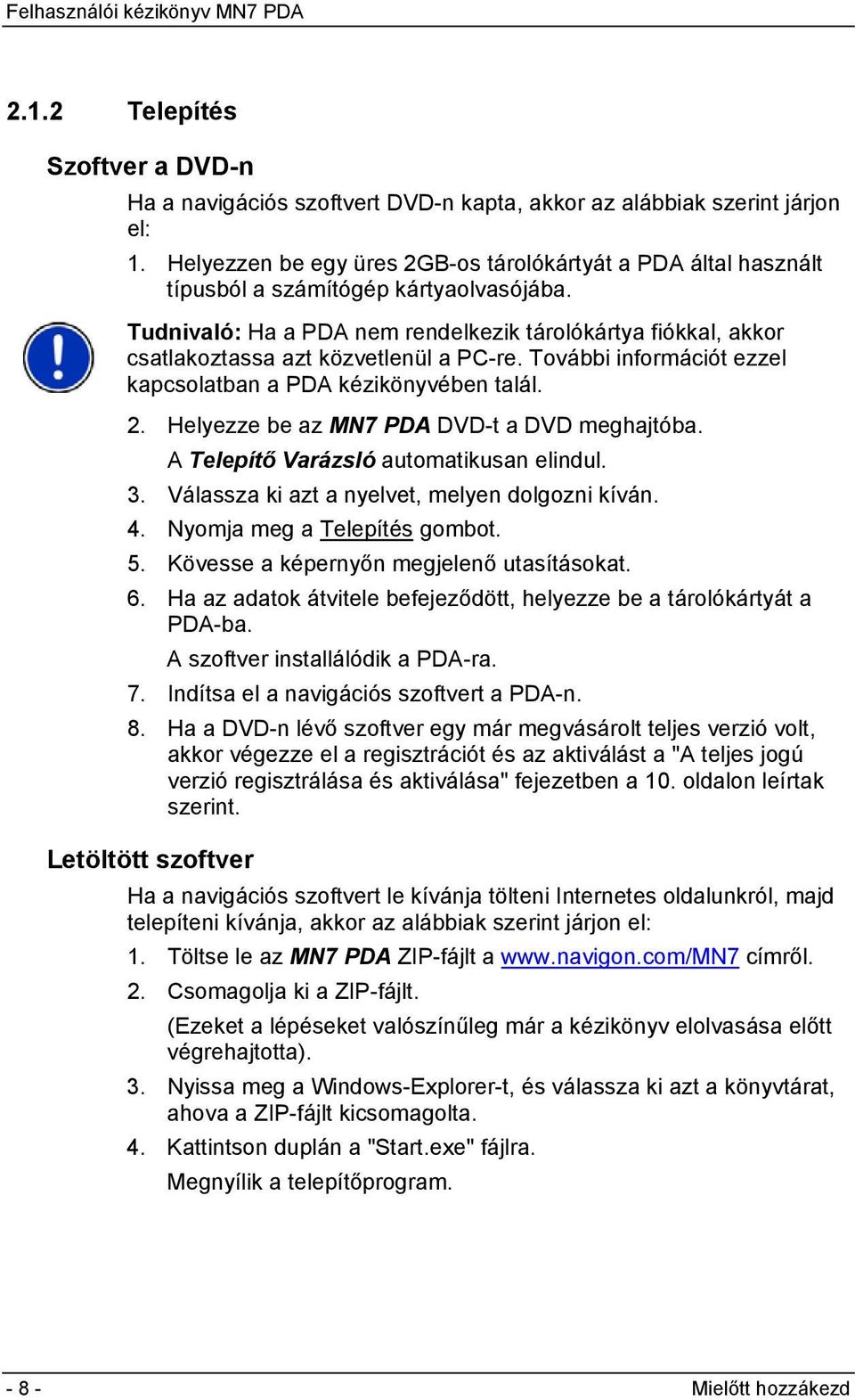 Tudnivaló: Ha a PDA nem rendelkezik tárolókártya fiókkal, akkor csatlakoztassa azt közvetlenül a PC-re. További információt ezzel kapcsolatban a PDA kézikönyvében talál. 2.