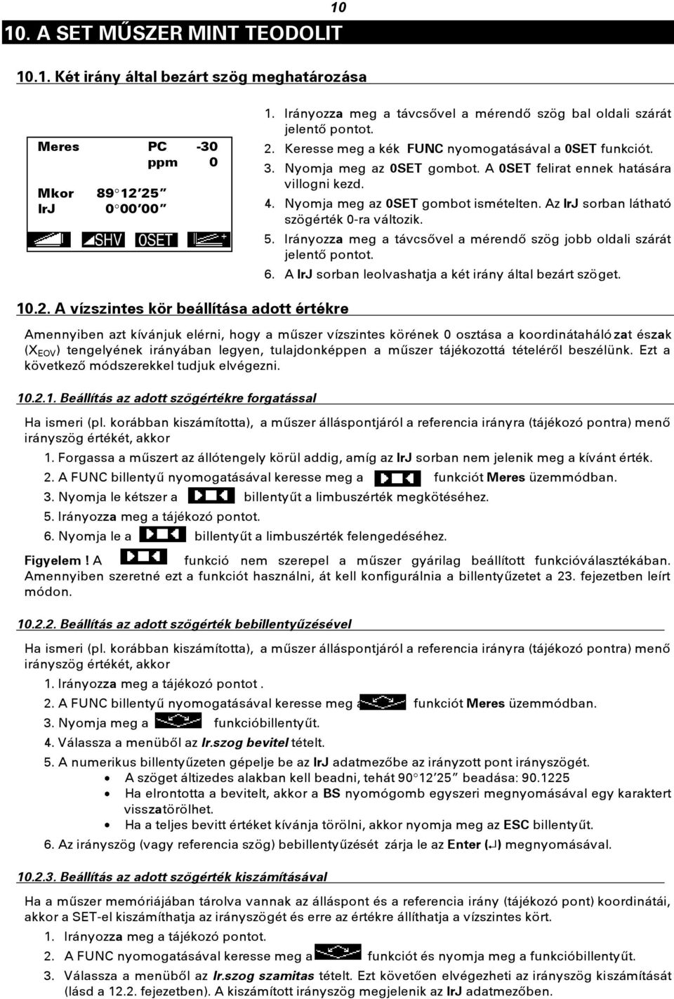 A 0SET felirat ennek hatására villogni kezd. 4. Nyomja meg az 0SET gombot ismételten. Az IrJ sorban látható szögérték 0-ra változik. 5.