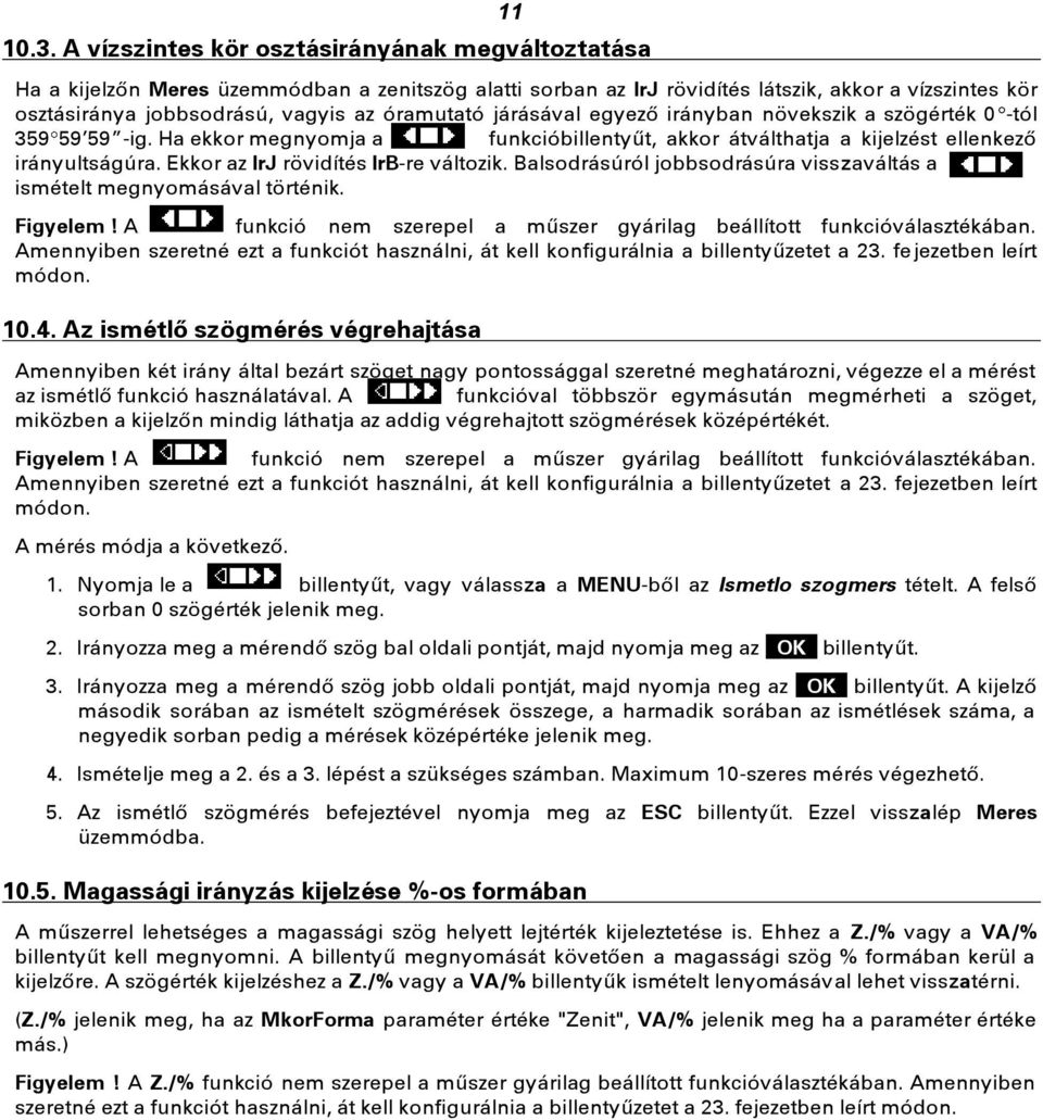 óramutató járásával egyező irányban növekszik a szögérték 0 -tól 359 59 59 -ig. Ha ekkor megnyomja a funkcióbillentyűt, akkor átválthatja a kijelzést ellenkező irányultságúra.