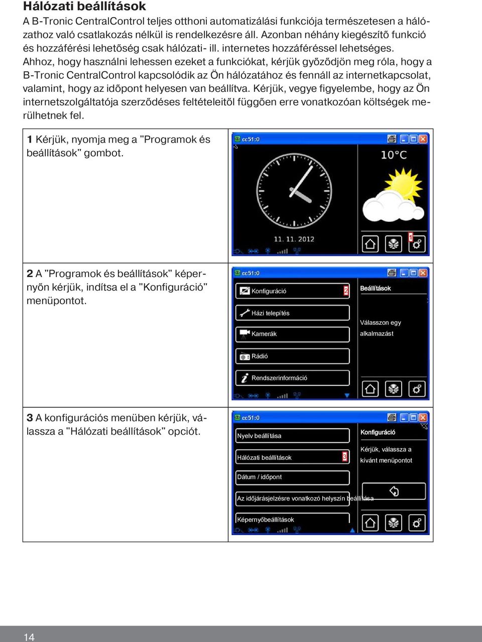 Ahhoz, hogy használni lehessen ezeket a funkciókat, kérjük győződjön meg róla, hogy a B-Tronic CentralControl kapcsolódik az Ön hálózatához és fennáll az internetkapcsolat, valamint, hogy az időpont