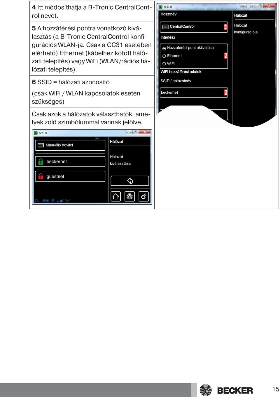 Hosztnév CentralControl Hálózat 4 Hálózat konfigurációja Interfész Hozzáférési pont aktiválása Ethernet 5 WiFi WiFi hozzáférési adatok 6 SSID = hálózati