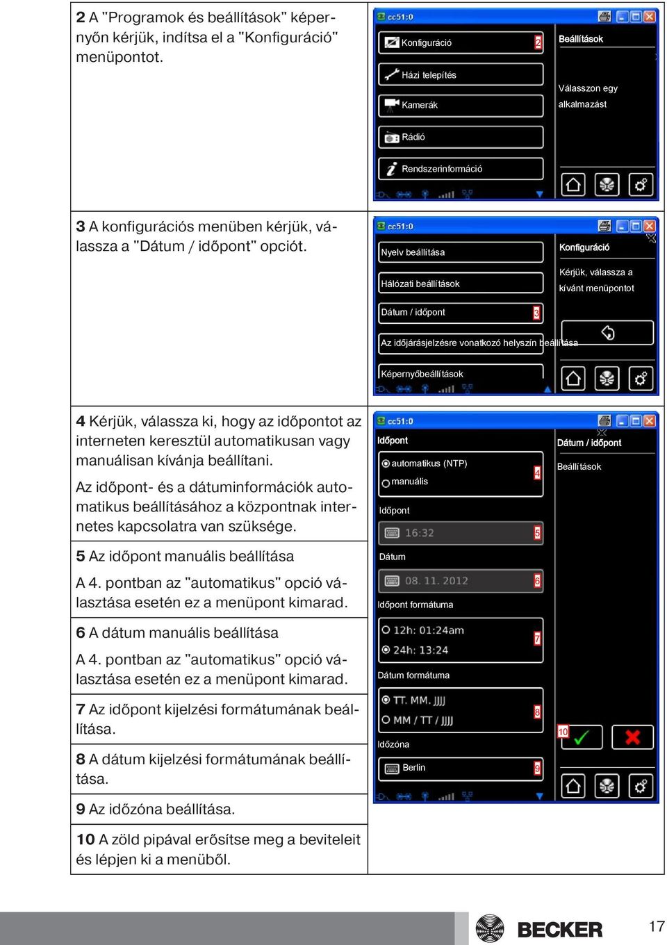 Nyelv beállítása Konfiguráció Hálózati beállítások Kérjük, válassza a kívánt menüpontot Dátum / időpont 3 Az időjárásjelzésre vonatkozó helyszín beállítása Képernyőbeállítások 4 Kérjük, válassza ki,