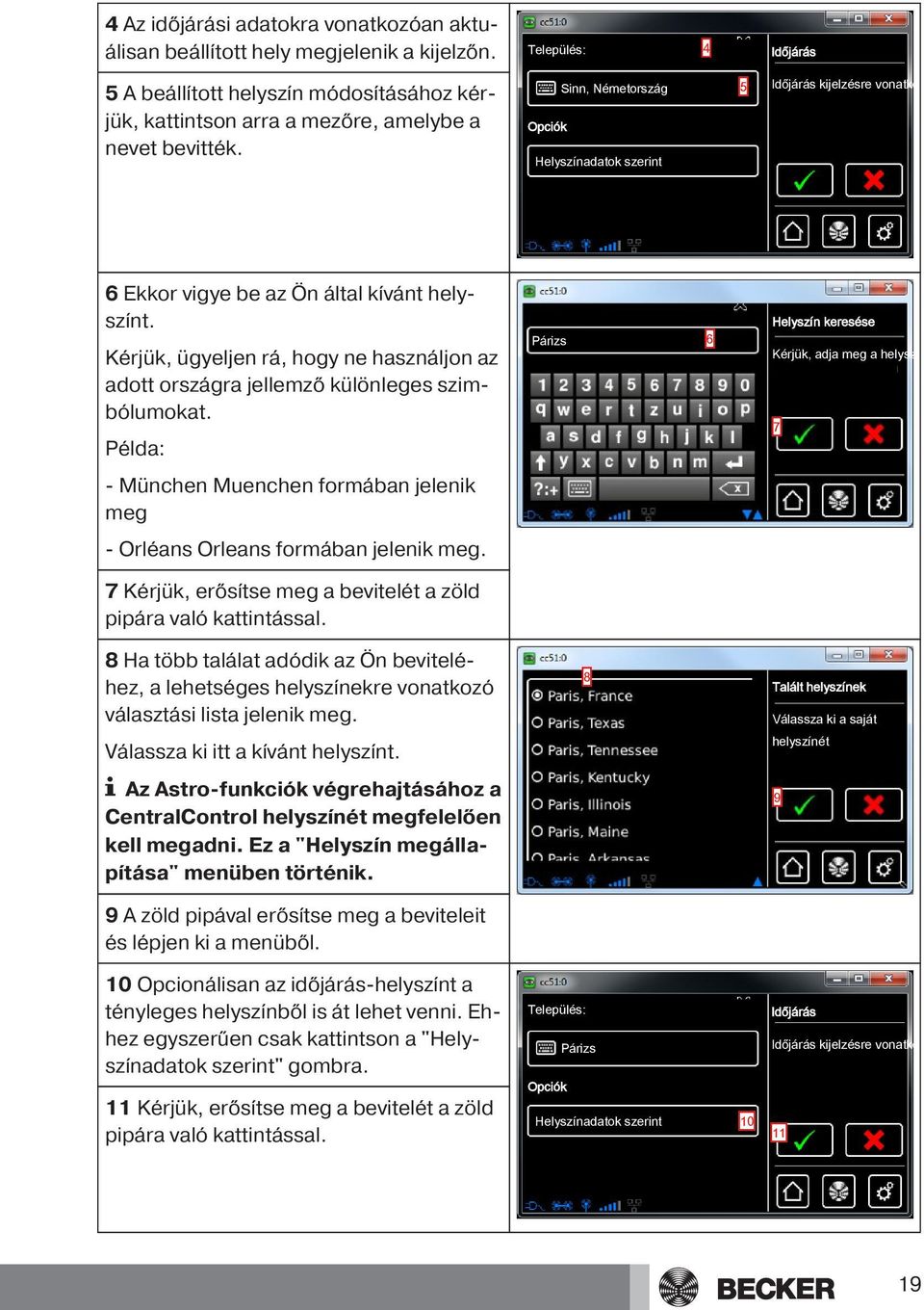 Opciók Sinn, Németország 5 Helyszínadatok szerint Időjárás kijelzésre vonatkozó helysz 6 Ekkor vigye be az Ön által kívánt helyszínt.