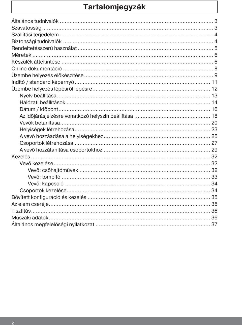 .. 16 Az időjárásjelzésre vonatkozó helyszín beállítása... 18 Vevők betanítása... 20 Helyiségek létrehozása... 23 A vevő hozzáadása a helyiségekhez... 25 Csoportok létrehozása.