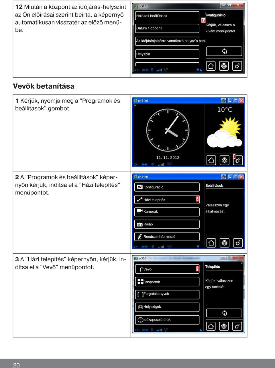 nyomja meg a "Programok és beállítások" gombot. 1 2 A "Programok és beállítások" képernyőn kérjük, indítsa el a "Házi telepítés" menüpontot.