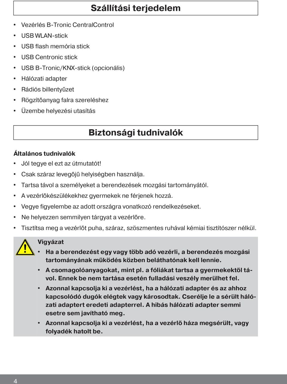 Tartsa távol a személyeket a berendezések mozgási tartományától. A vezérlőkészülékekhez gyermekek ne férjenek hozzá. Vegye figyelembe az adott országra vonatkozó rendelkezéseket.