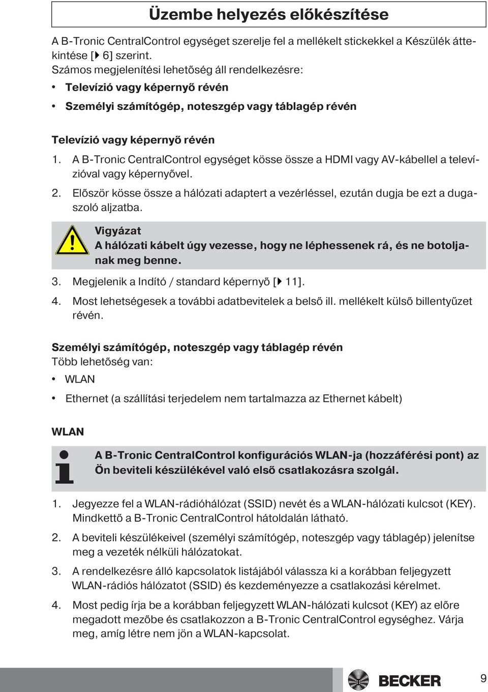 A B-Tronic CentralControl egységet kösse össze a HDMI vagy AV-kábellel a televízióval vagy képernyővel. 2.