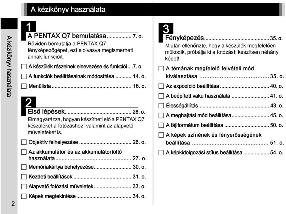 Objektív felhelyezése... 26. o. Az akkumulátor és az akkumulátortöltő használata... 27. o. Memóriakártya behelyezése... 30. o. 3 Fényképezés... 35. o. Miután ellenőrizte, hogy a készülék megfelelően működik, próbálja ki a fotózást: készítsen néhány képet!