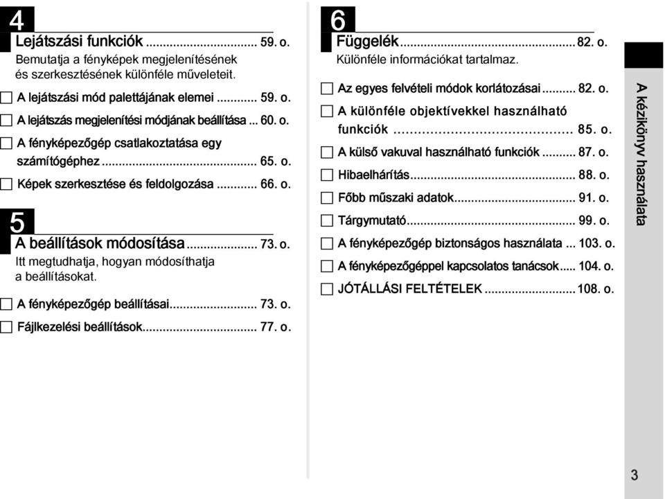 A fényképezőgép beállításai... 73. o. 6 Függelék... 82. o. Különféle információkat tartalmaz. Az egyes felvételi módok korlátozásai... 82. o. A különféle objektívekkel használható funkciók... 85. o. A külső vakuval használható funkciók.