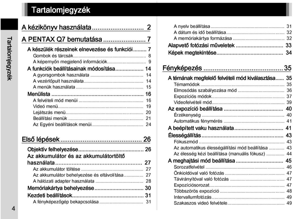 .. 19 Lejátszás menü... 20 Beállítási menük... 21 Az Egyéni beállítások menüi... 24 Első lépések... 26 Objektív felhelyezése... 26 Az akkumulátor és az akkumulátortöltő használata.