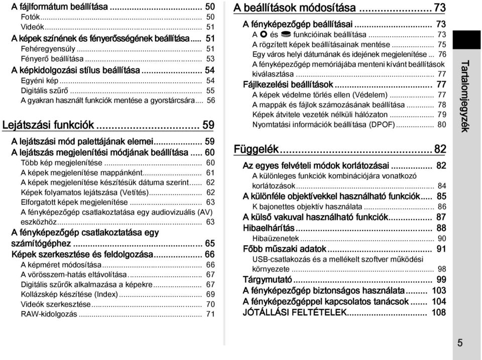 .. 59 A lejátszás megjelenítési módjának beállítása... 60 Több kép megjelenítése... 60 A képek megjelenítése mappánként... 61 A képek megjelenítése készítésük dátuma szerint.