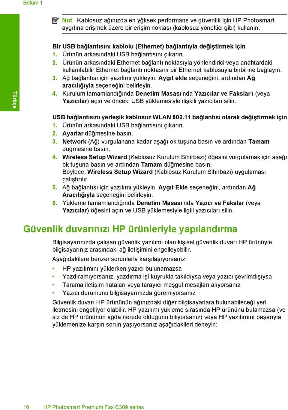 Ürünün arkasındaki Ethernet bağlantı noktasıyla yönlendirici veya anahtardaki kullanılabilir Ethernet bağlantı noktasını bir Ethernet kablosuyla birbirine bağlayın. 3.