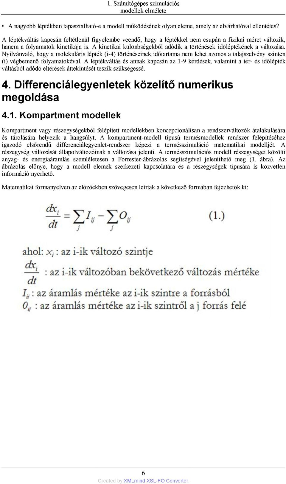 A kinetikai különbségekből adódik a történések időléptékének a változása.