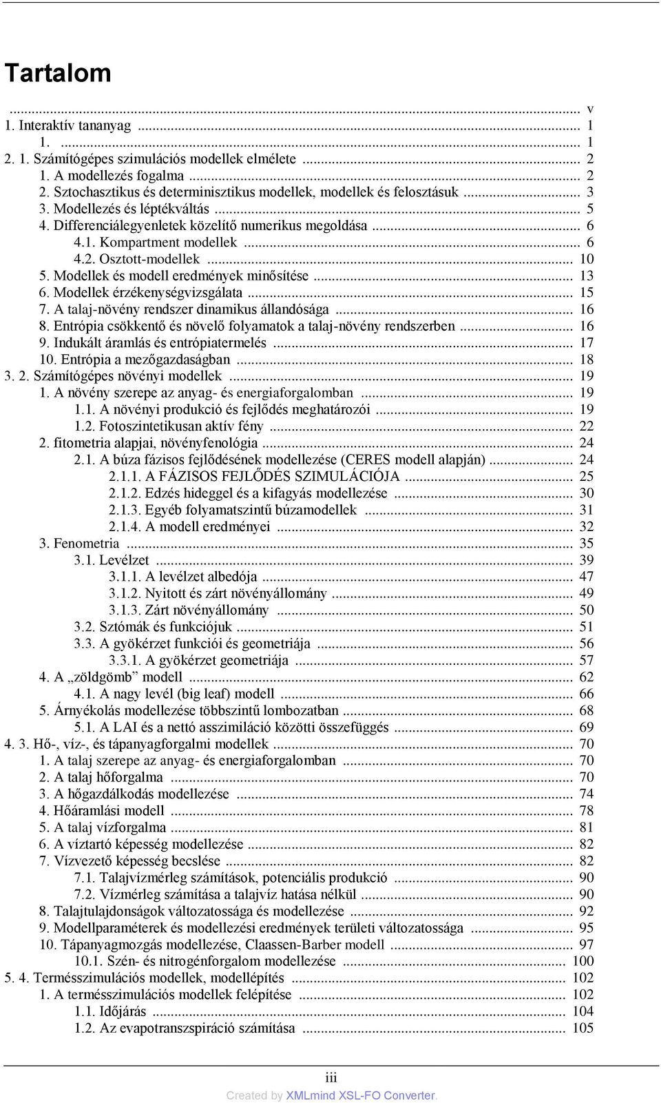 Osztott-modellek... 10 5. Modellek és modell eredmények minősítése... 13 6. Modellek érzékenységvizsgálata... 15 7. A talaj-növény rendszer dinamikus állandósága... 16 8.