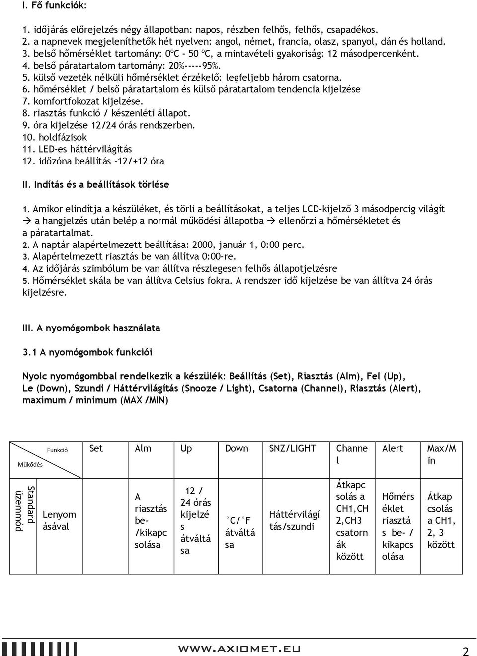 6. hőmérséklet belső páratartalom és külső páratartalom tendencia kijelzése 7. komfortfokozat kijelzése.. riasztás funkció készenléti állapot. 9. óra kijelzése 1224 órás rendszerben. 10.