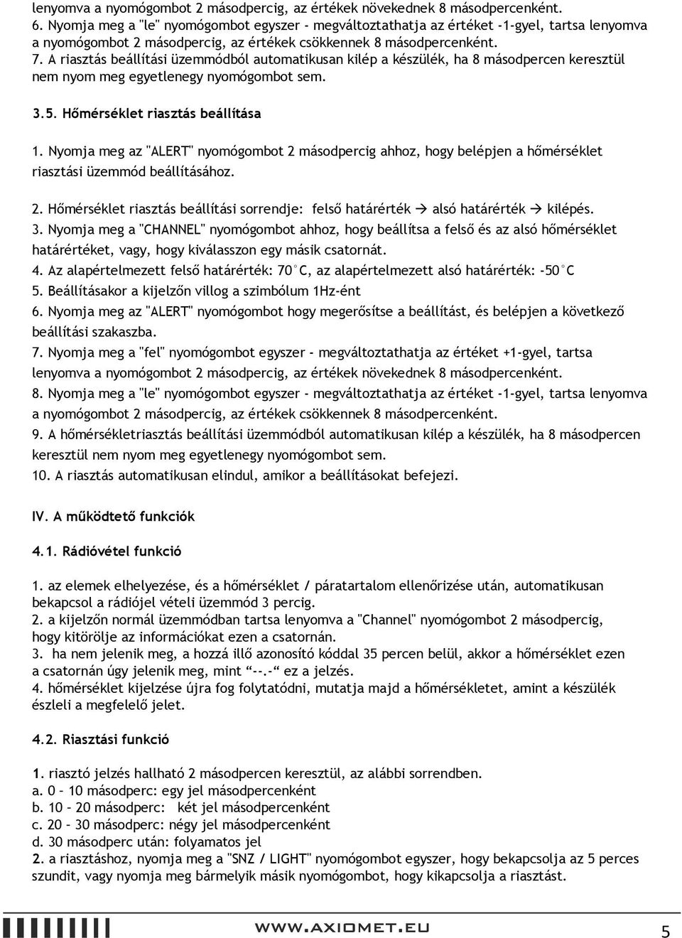 riasztás beállítási üzemmódból automatikusan kilép a készülék, ha percen keresztül nem nyom meg egyetlenegy nyomógombot sem. 3.5. Hőmérséklet riasztás beállítása 1.