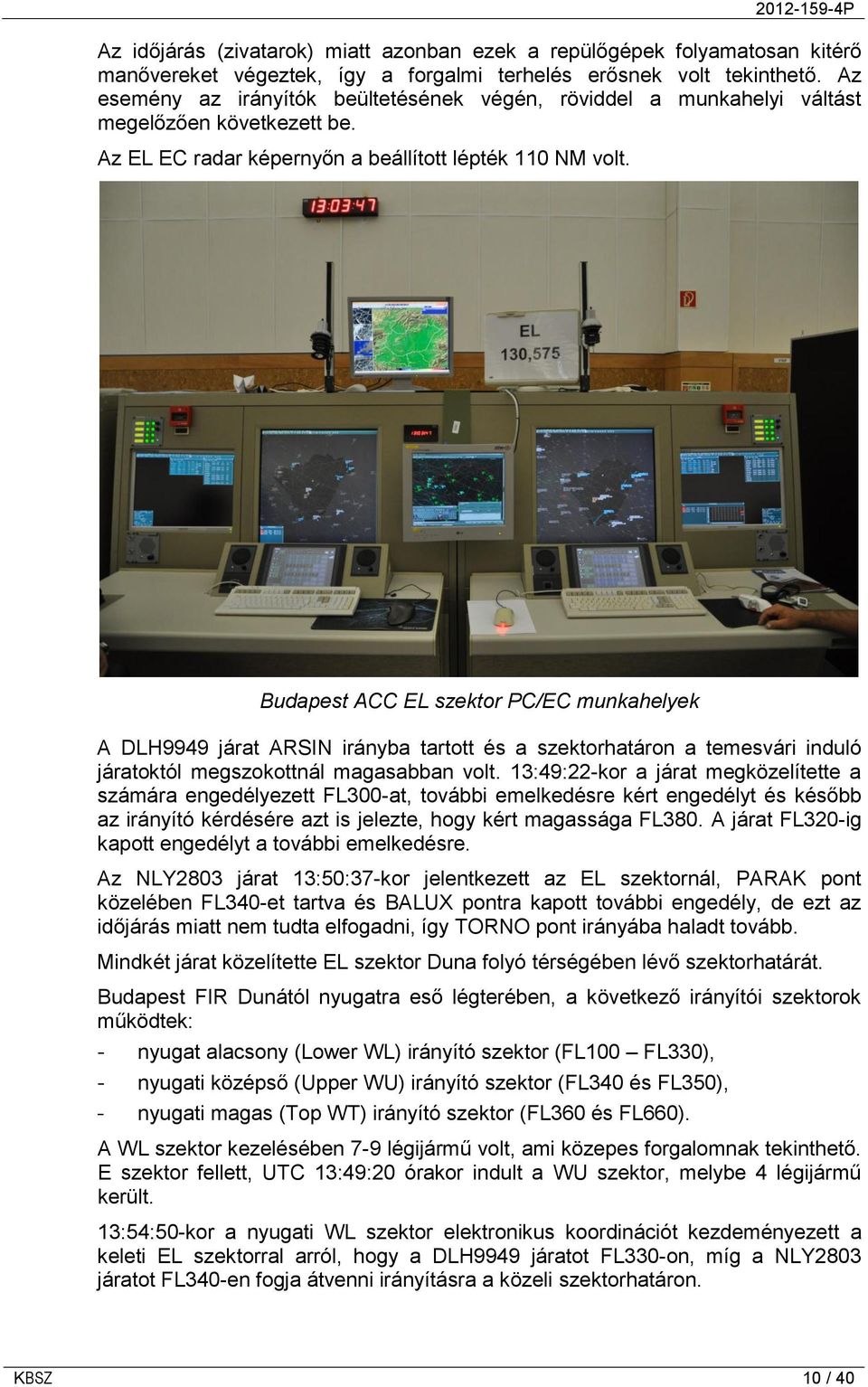 Budapest ACC EL szektor PC/EC munkahelyek A DLH9949 járat ARSIN irányba tartott és a szektorhatáron a temesvári induló járatoktól megszokottnál magasabban volt.