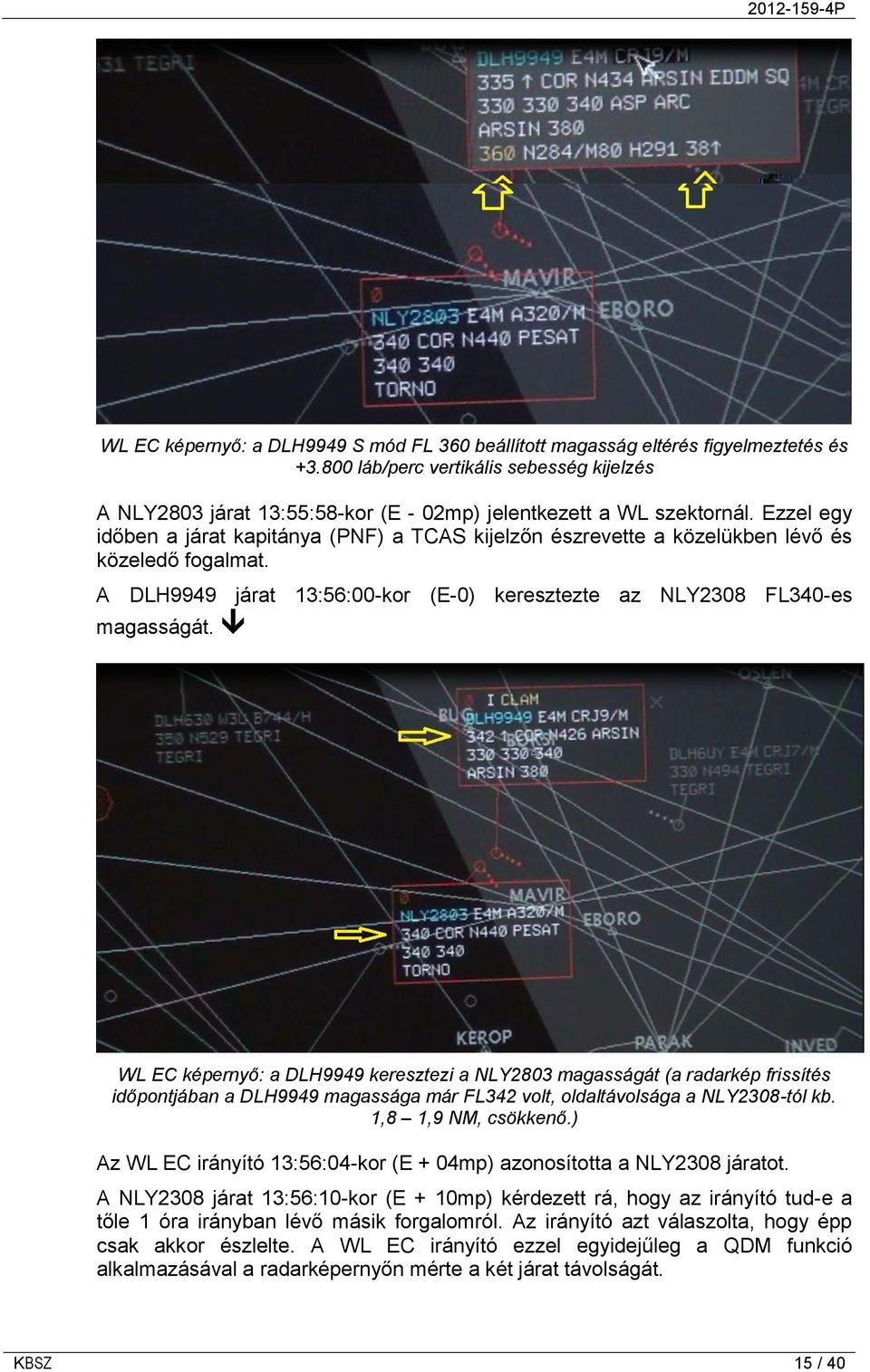 WL EC képernyő: a DLH9949 keresztezi a NLY2803 magasságát (a radarkép frissítés időpontjában a DLH9949 magassága már FL342 volt, oldaltávolsága a NLY2308-tól kb. 1,8 1,9 NM, csökkenő.