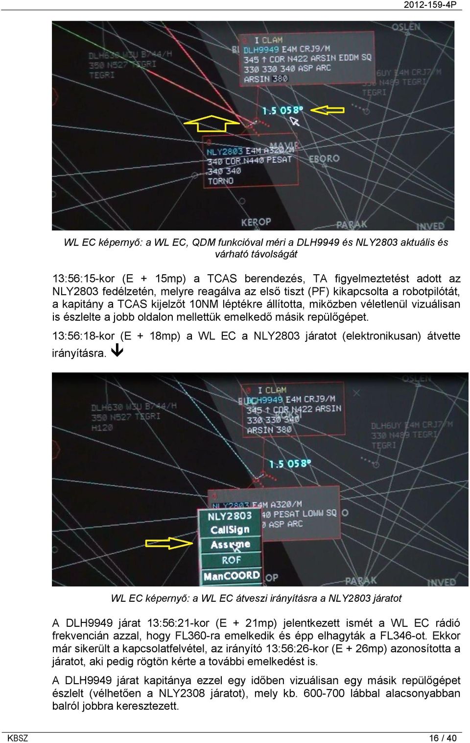 repülőgépet. 13:56:18-kor (E + 18mp) a WL EC a NLY2803 járatot (elektronikusan) átvette irányításra.