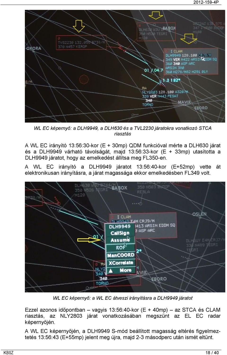 A WL EC irányító a DLH9949 járatot 13:56:40-kor (E+52mp) vette át elektronikusan irányításra, a járat magassága ekkor emelkedésben FL349 volt.