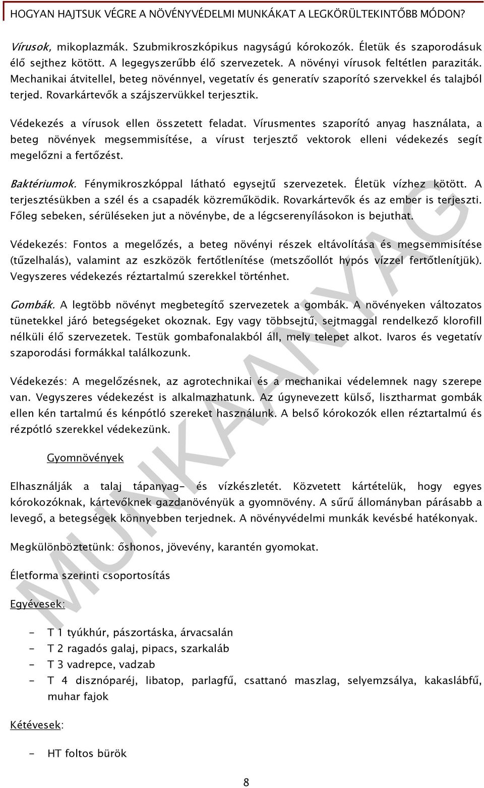 Vírusmentes szaporító anyag használata, a beteg növények megsemmisítése, a vírust terjesztő vektorok elleni védekezés segít megelőzni a fertőzést. Baktériumok.