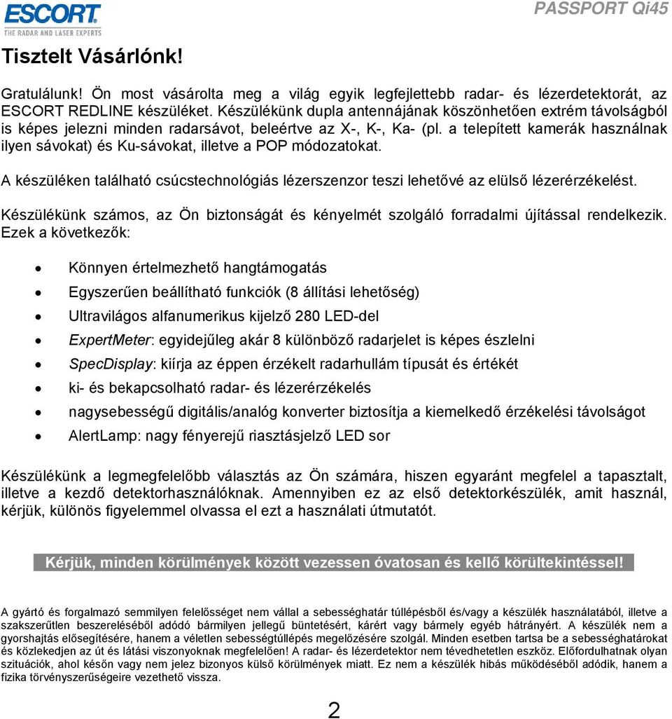 a telepített kamerák használnak ilyen sávokat) és Ku-sávokat, illetve a POP módozatokat. A készüléken található csúcstechnológiás lézerszenzor teszi lehetővé az elülső lézerérzékelést.