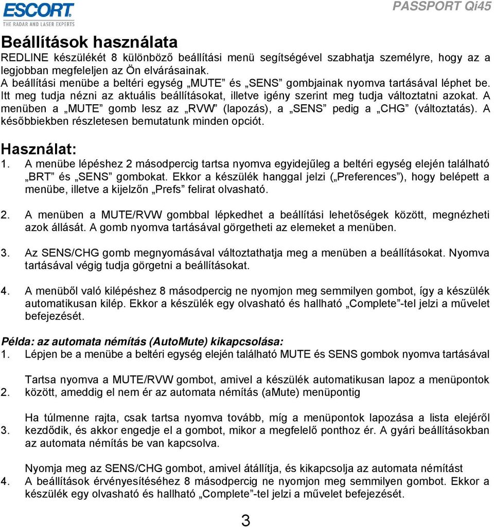 A menüben a MUTE gomb lesz az RVW (lapozás), a SENS pedig a CHG (változtatás). A későbbiekben részletesen bemutatunk minden opciót. Használat: 1.