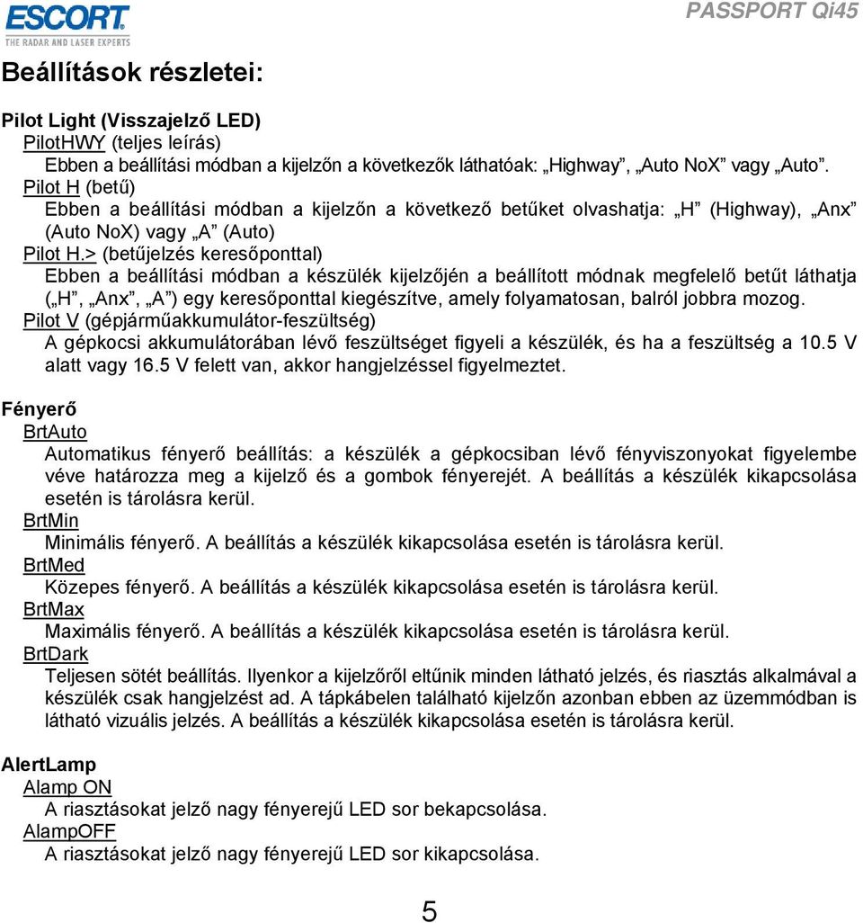 > (betűjelzés keresőponttal) Ebben a beállítási módban a készülék kijelzőjén a beállított módnak megfelelő betűt láthatja ( H, Anx, A ) egy keresőponttal kiegészítve, amely folyamatosan, balról