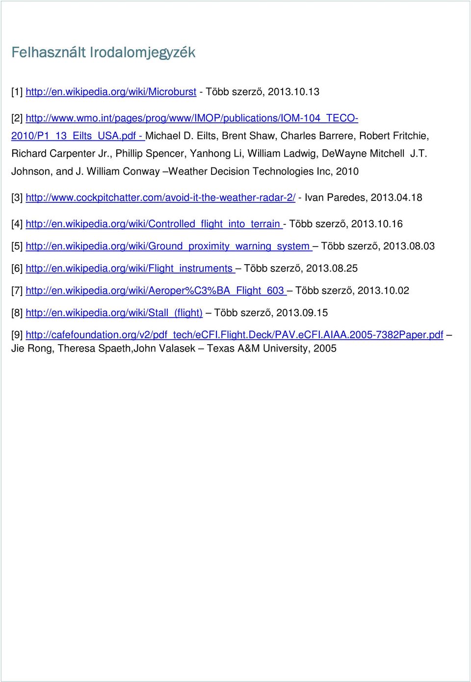 William Conway Weather Decision Technologies Inc, 2010 [3] http://www.cockpitchatter.com/avoid-it-the-weather-radar-2/ - Ivan Paredes, 2013.04.18 [4] http://en.wikipedia.