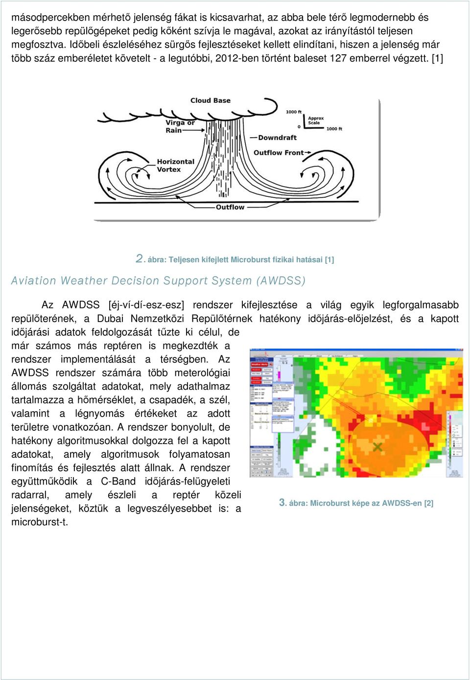 ábra: Teljesen kifejlett Microburst fizikai hatásai [1] Aviation Weather Decision Support System (AWDSS) Az AWDSS [éj-ví-dí-esz-esz] rendszer kifejlesztése a világ egyik legforgalmasabb