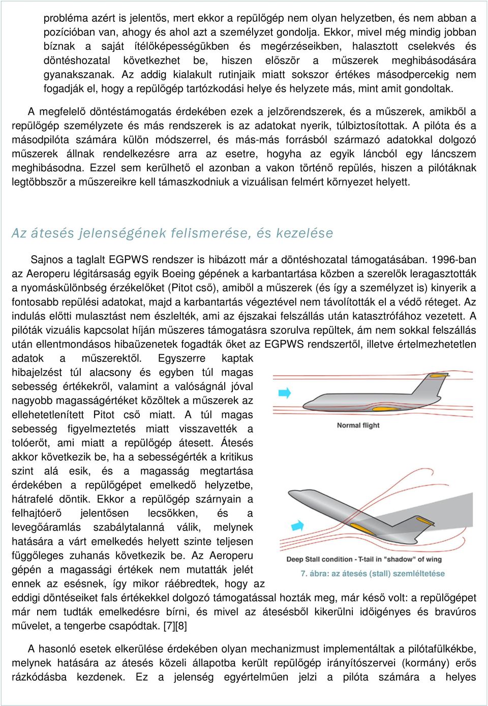 Az addig kialakult rutinjaik miatt sokszor értékes másodpercekig nem fogadják el, hogy a repülőgép tartózkodási helye és helyzete más, mint amit gondoltak.