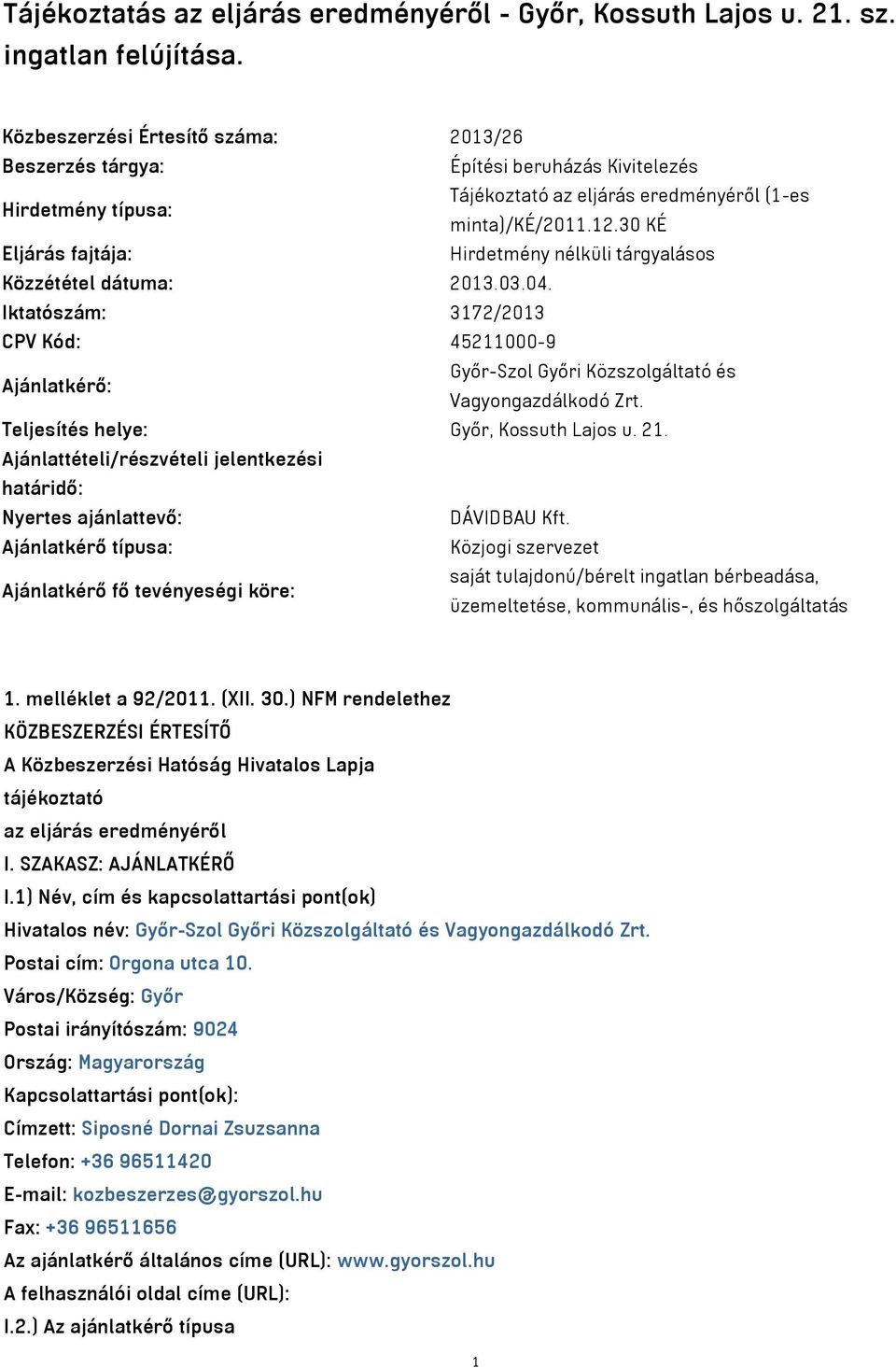 30 KÉ Eljárás fajtája: Hirdetmény nélküli tárgyalásos Közzététel dátuma: 2013.03.04. Iktatószám: 3172/2013 CPV Kód: 45211000-9 Ajánlatkérő: Győr-Szol Győri Közszolgáltató és Vagyongazdálkodó Zrt.