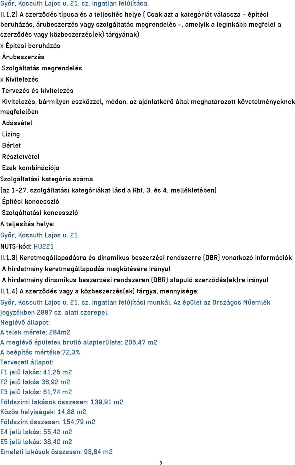 2) A szerződés típusa és a teljesítés helye ( Csak azt a kategóriát válassza építési beruházás, árubeszerzés vagy szolgáltatás megrendelés, amelyik a leginkább megfelel a szerződés vagy