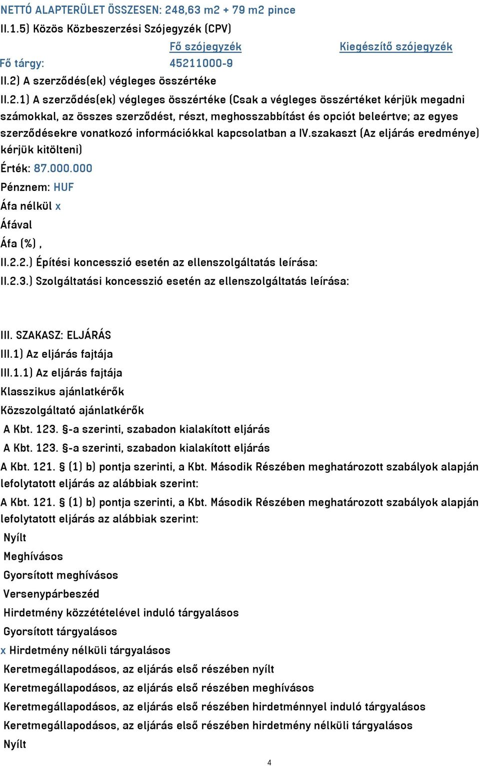 információkkal kapcsolatban a IV.szakaszt (Az eljárás eredménye) kérjük kitölteni) Érték: 87.000.000 Pénznem: HUF Áfa nélkül x Áfa (%), II.2.