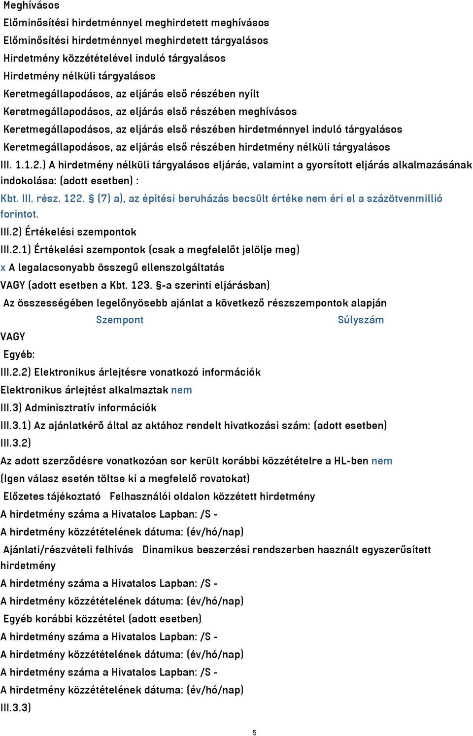 Keretmegállapodásos, az eljárás első részében hirdetmény nélküli tárgyalásos III. 1.1.2.