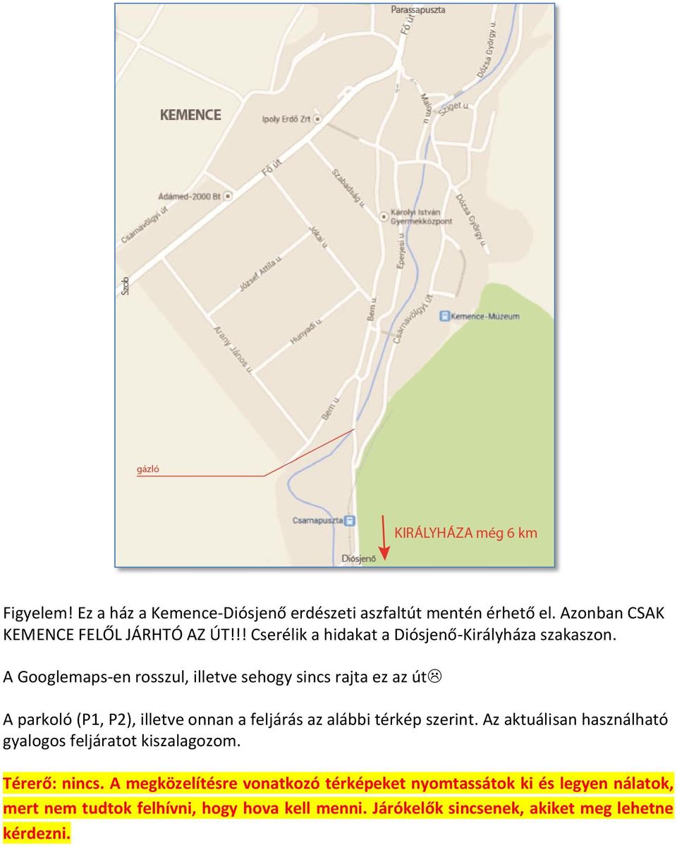 A Googlemaps-en rosszul, illetve sehogy sincs rajta ez az út A parkoló (P1, P2), illetve onnan a feljárás az alábbi térkép szerint.