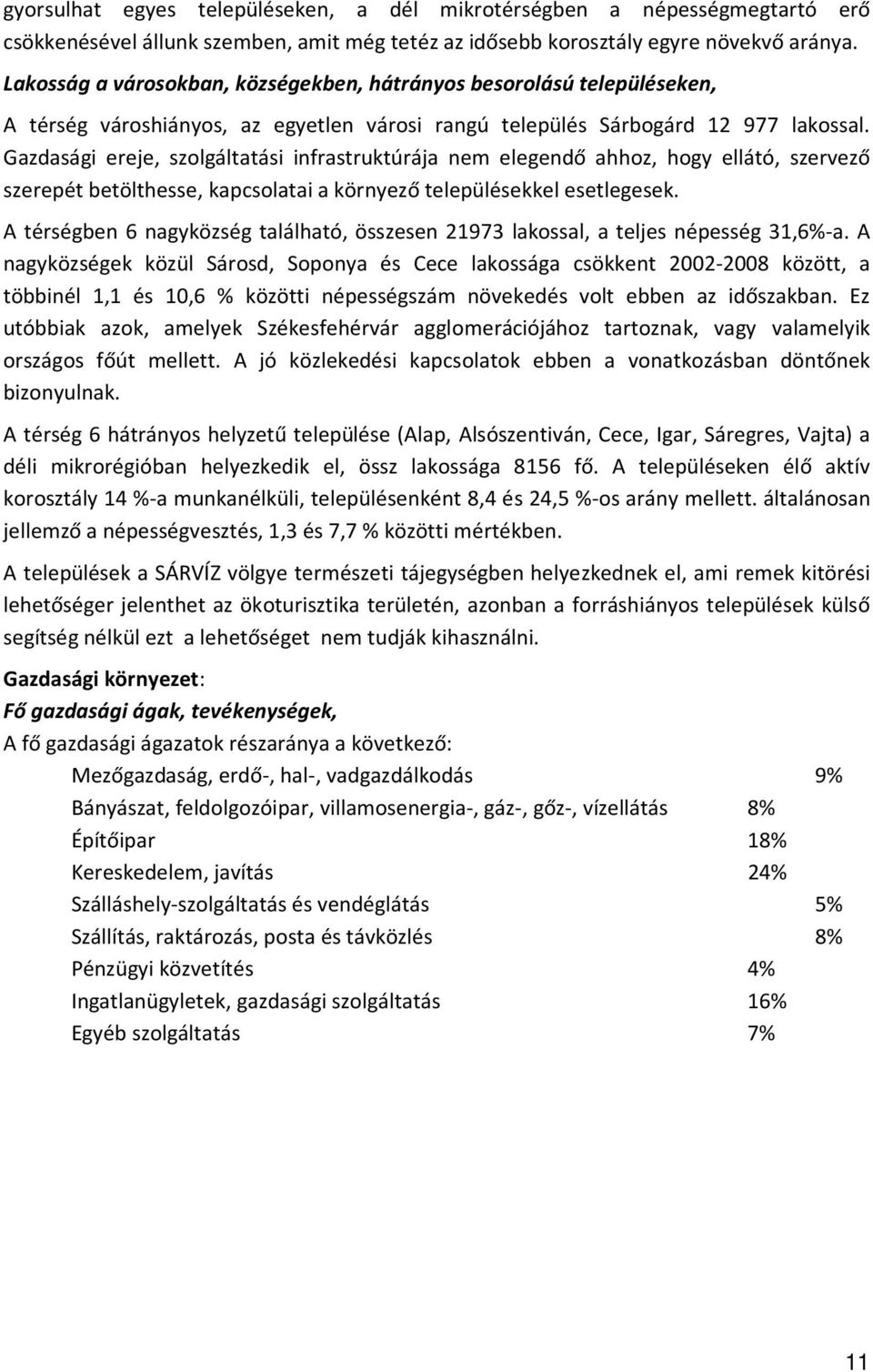 Gazdasági ereje, szolgáltatási infrastruktúrája nem elegendő ahhoz, hogy ellátó, szervező szerepét betölthesse, kapcsolatai a környező településekkel esetlegesek.