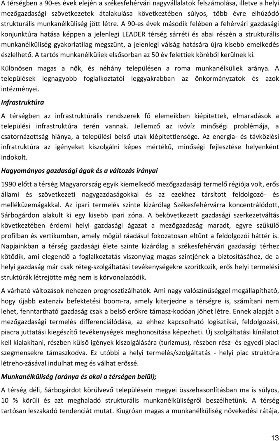 A 90-es évek második felében a fehérvári gazdasági konjunktúra hatása képpen a jelenlegi LEADER térség sárréti és abai részén a strukturális munkanélküliség gyakorlatilag megszűnt, a jelenlegi válság