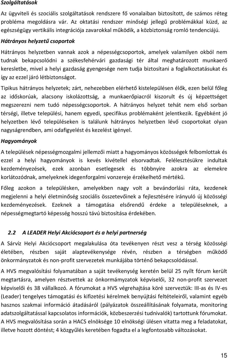 Hátrányos helyzetű csoportok Hátrányos helyzetben vannak azok a népességcsoportok, amelyek valamilyen okból nem tudnak bekapcsolódni a székesfehérvári gazdasági tér által meghatározott munkaerő