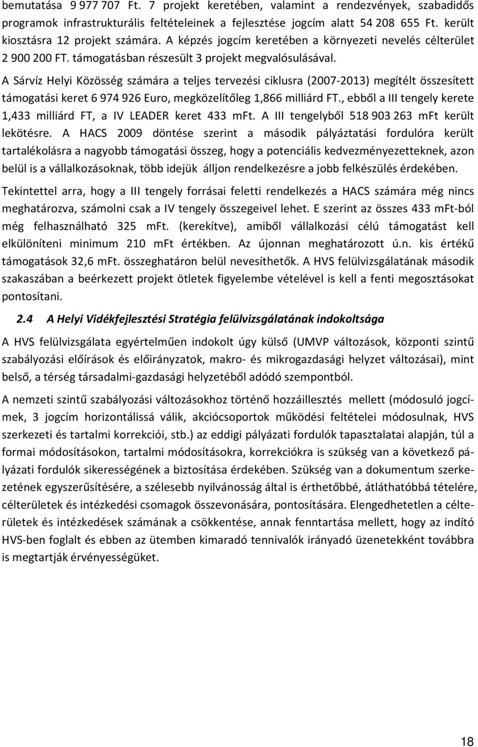 A Sárvíz Helyi Közösség számára a teljes tervezési ciklusra (2007-2013) megítélt összesített támogatási keret 6 974 926 Euro, megközelítőleg 1,866 milliárd FT.