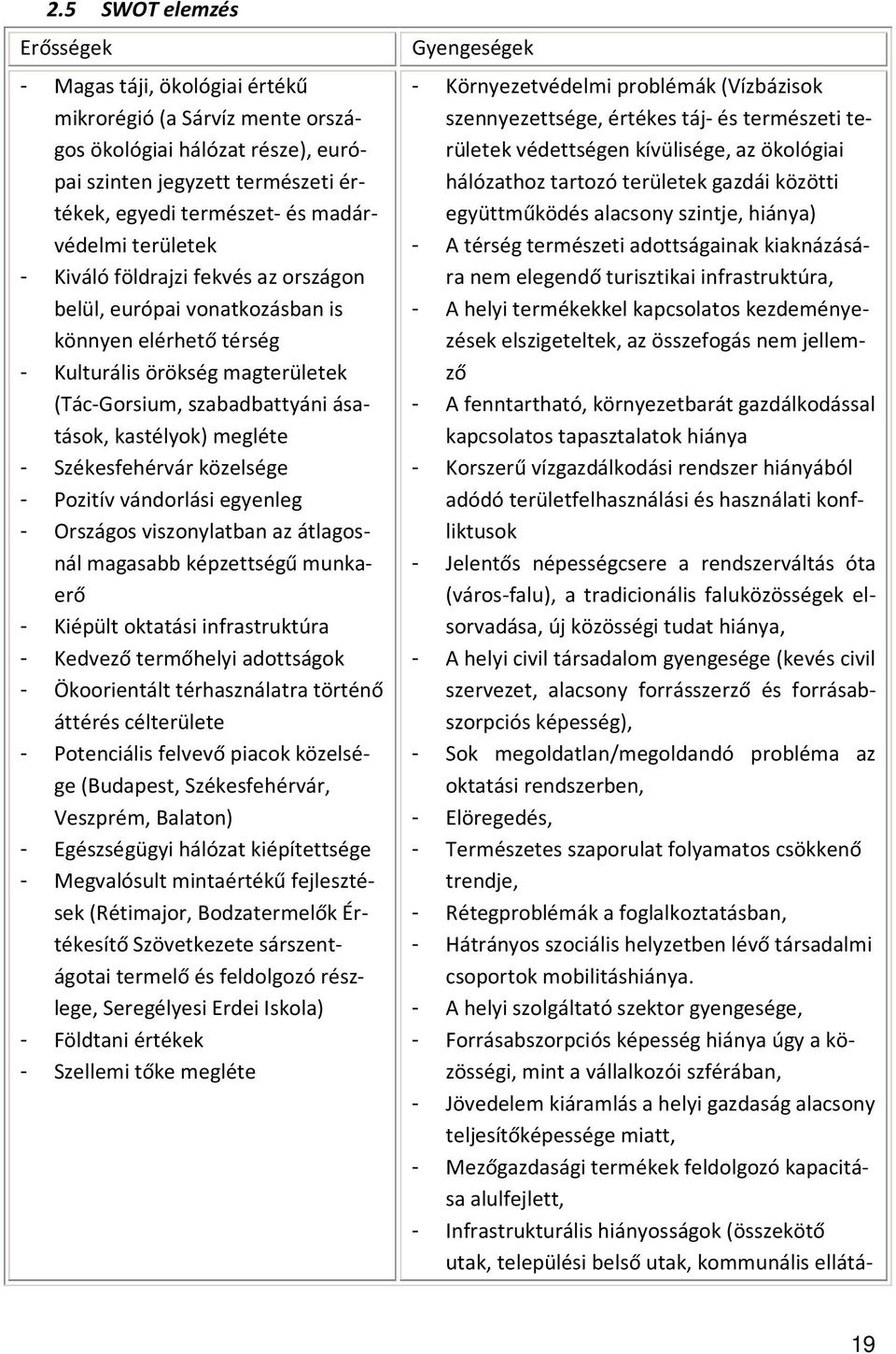 Székesfehérvár közelsége - Pozitív vándorlási egyenleg - Országos viszonylatban az átlagosnál magasabb képzettségű munkaerő - Kiépült oktatási infrastruktúra - Kedvező termőhelyi adottságok -