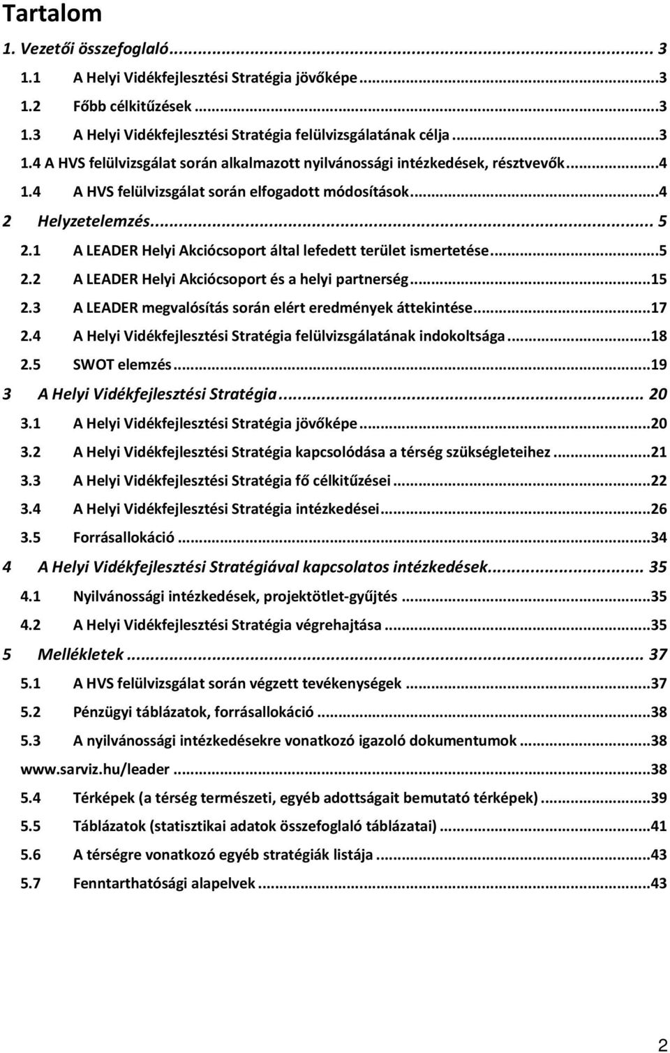 ..15 2.3 A LEADER megvalósítás során elért eredmények áttekintése...17 2.4 A Helyi Vidékfejlesztési Stratégia felülvizsgálatának indokoltsága...18 2.5 SWOT elemzés.