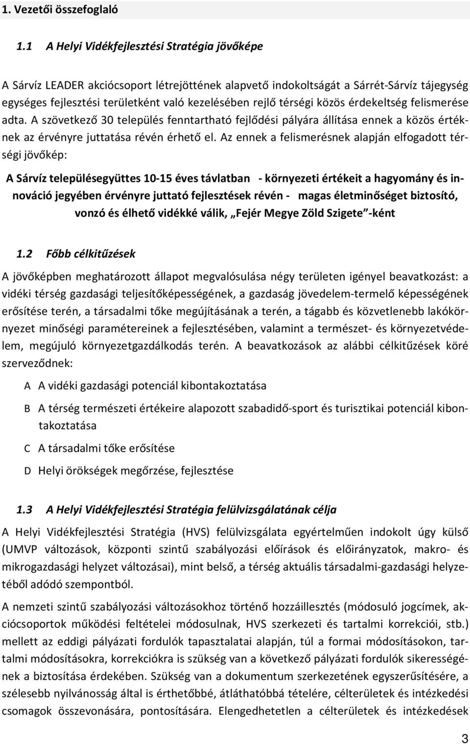 térségi közös érdekeltség felismerése adta. A szövetkező 30 település fenntartható fejlődési pályára állítása ennek a közös értéknek az érvényre juttatása révén érhető el.