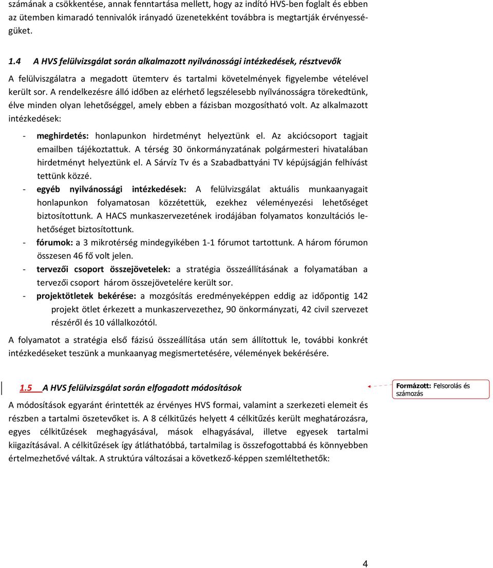 A rendelkezésre álló időben az elérhető legszélesebb nyílvánosságra törekedtünk, élve minden olyan lehetőséggel, amely ebben a fázisban mozgosítható volt.