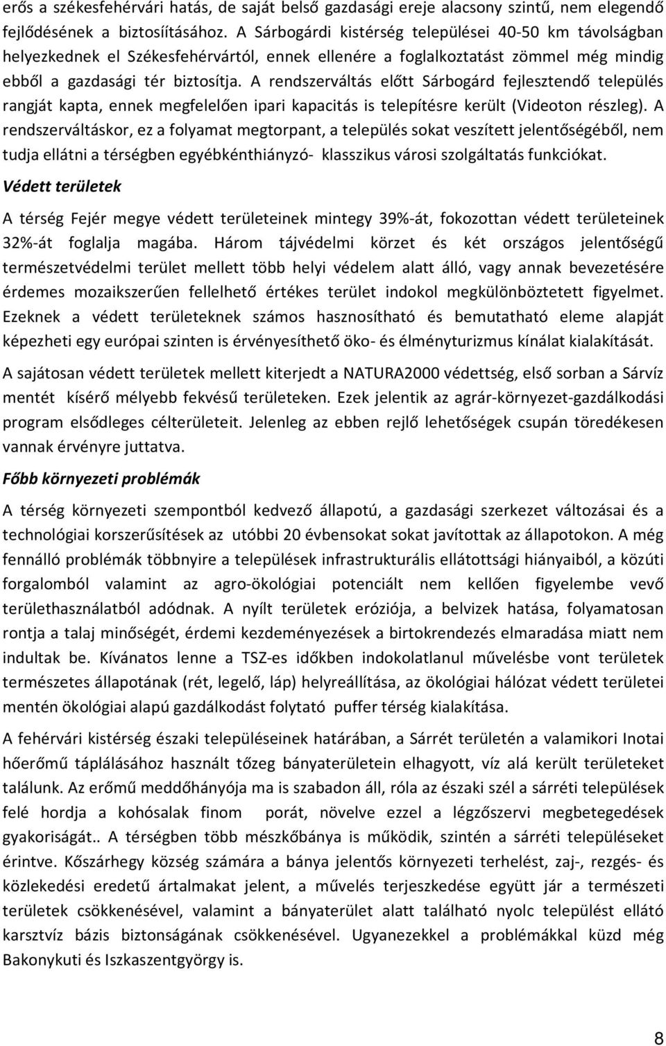 A rendszerváltás előtt Sárbogárd fejlesztendő település rangját kapta, ennek megfelelően ipari kapacitás is telepítésre került (Videoton részleg).