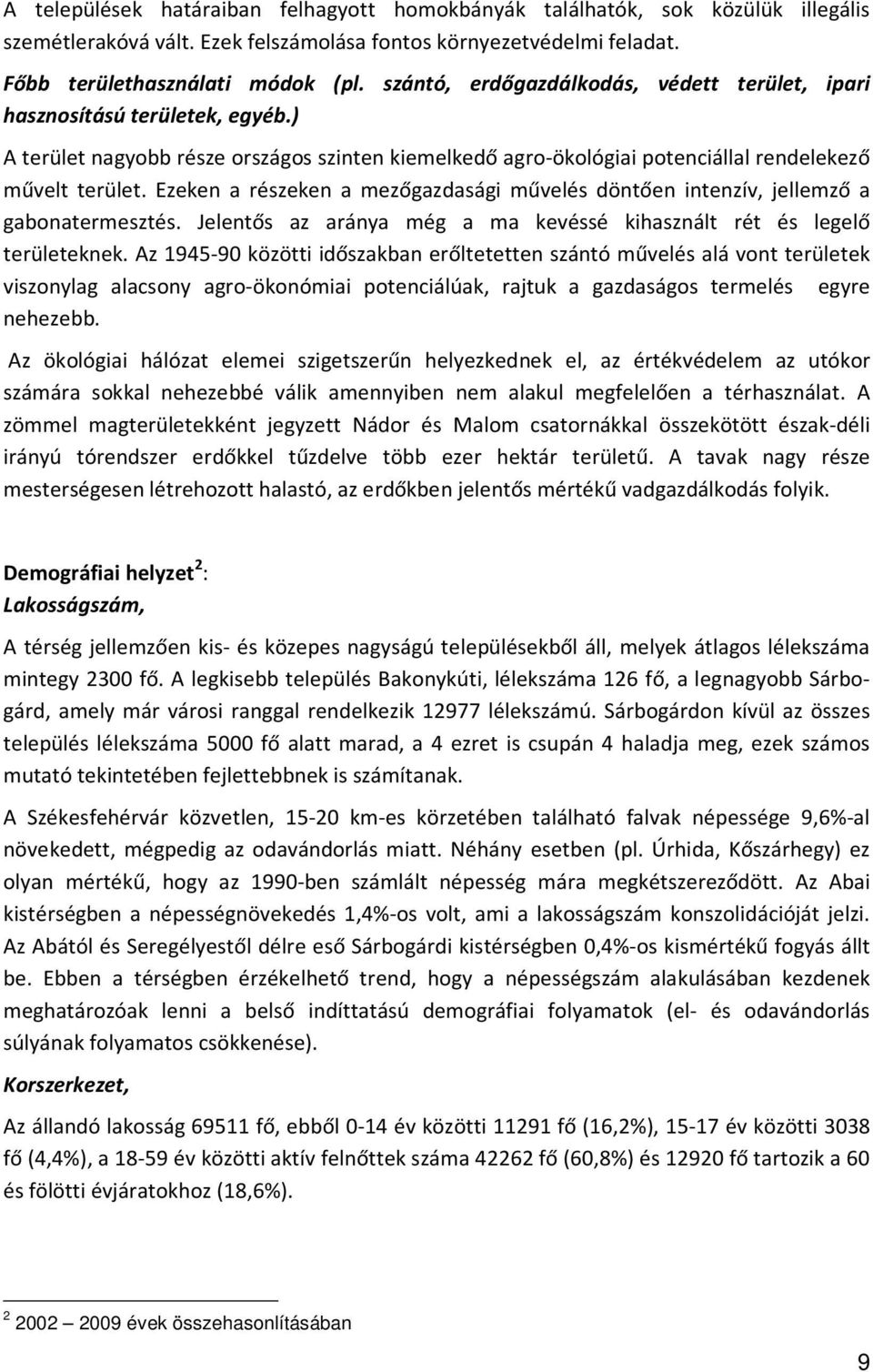 Ezeken a részeken a mezőgazdasági művelés döntően intenzív, jellemző a gabonatermesztés. Jelentős az aránya még a ma kevéssé kihasznált rét és legelő területeknek.